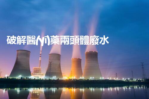 破解醫(yī)藥兩頭體廢水處理難題！探索綠色以后之路？